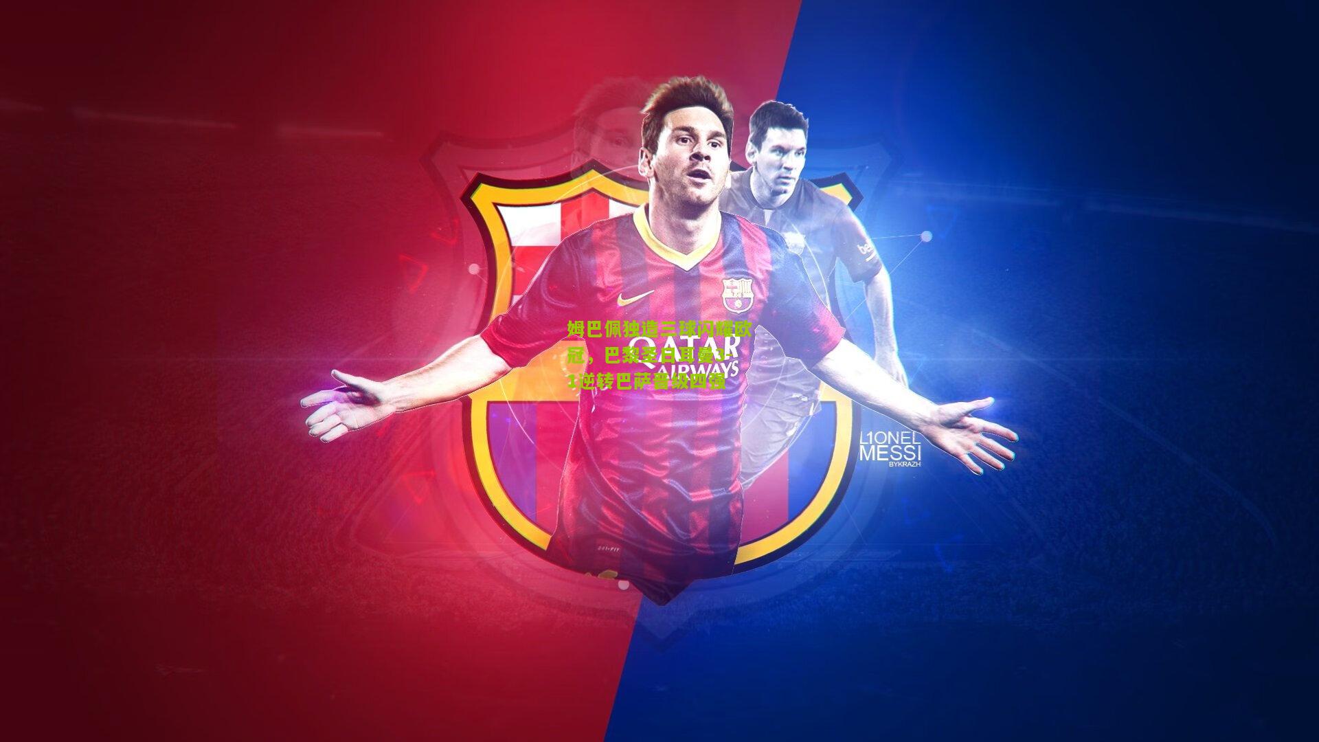 姆巴佩独造三球闪耀欧冠，巴黎圣日耳曼3-1逆转巴萨晋级四强