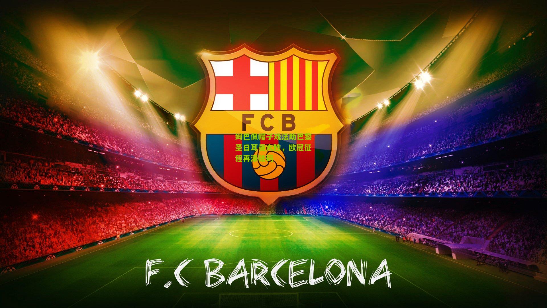 姆巴佩帽子戏法助巴黎圣日耳曼大胜,欧冠征程再添砝码