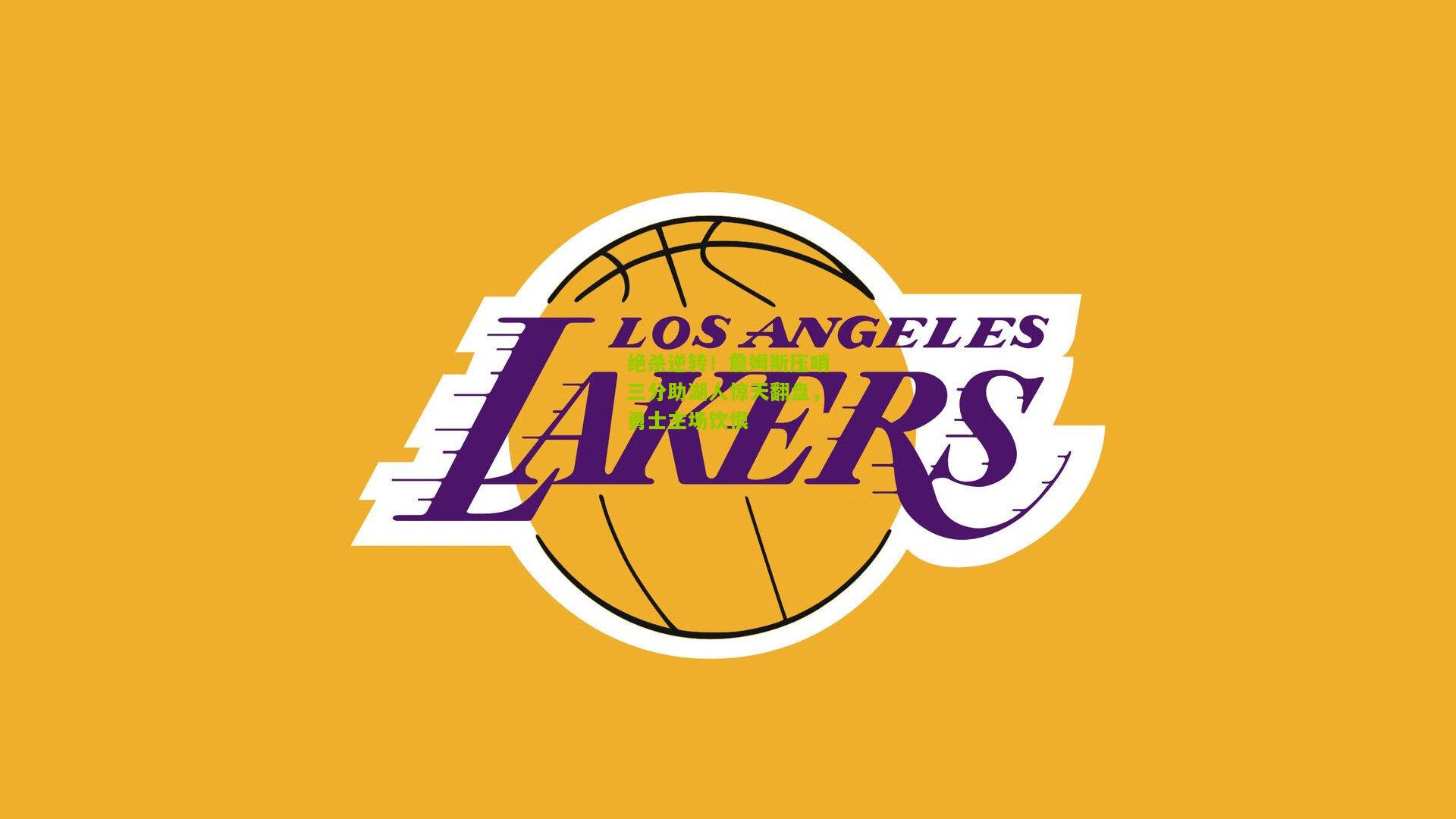 绝杀逆转!詹姆斯压哨三分助湖人惊天翻盘,勇士主场饮恨